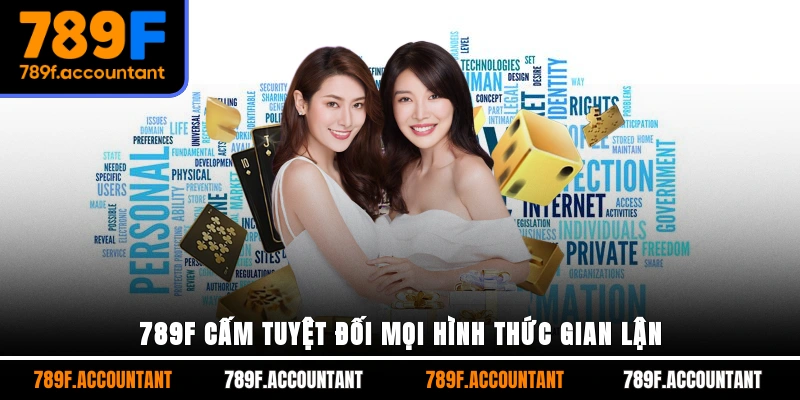 789F cấm tuyệt đối mọi hình thức gian lận