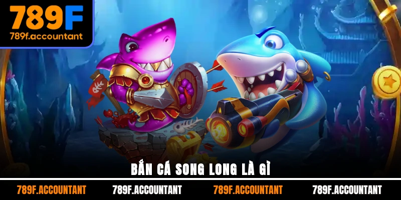 Bắn Cá Song Long là gì
