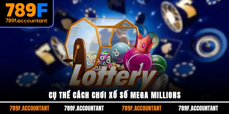 Cụ thể cách chơi Xổ Số Mega Millions