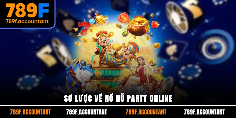 Sơ lược về nổ hũ Party Online